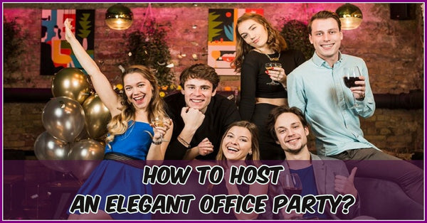 How To Host An Elegant Office Party?