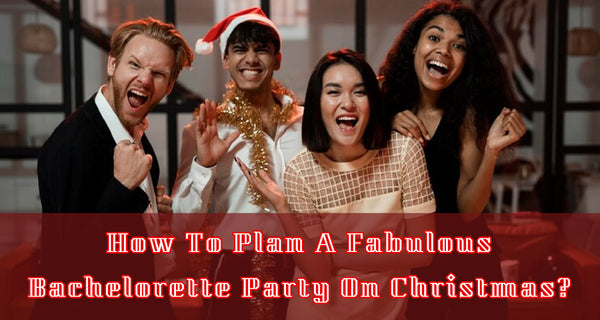 How To Plan A Fabulous Bachelorette Party On Christmas?
