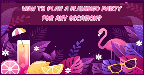 How To Plan A Flamingo Party For Any Occasion?
