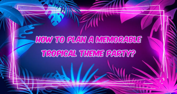 How To Plan A Memorable Tropical Theme Party?