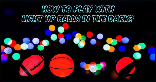 How To Play With Light Up Balls In The Dark?