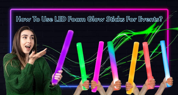 How To Use LED Foam Glow Sticks For Events?