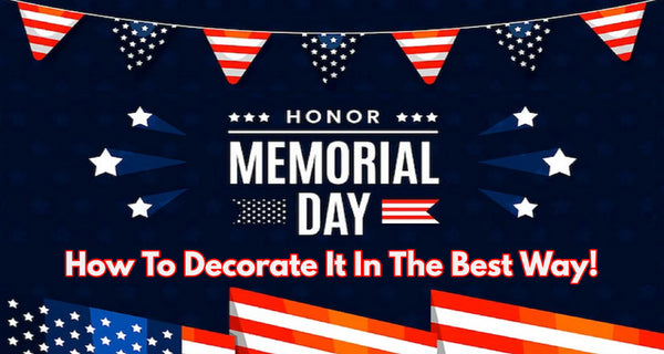 Memorial Day 2023 - How To Decorate It In The Best Way!