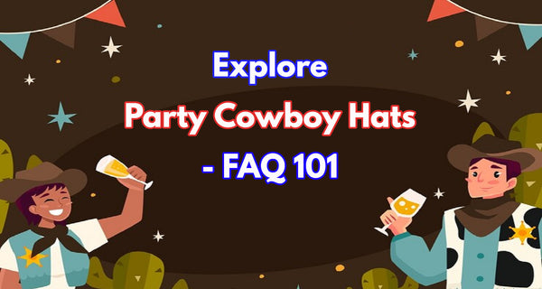 Party Cowboy Hats - FAQ 101