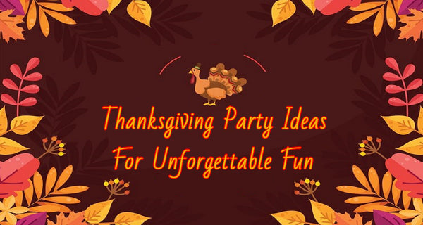Thanksgiving Party Ideas For Unforgettable Fun