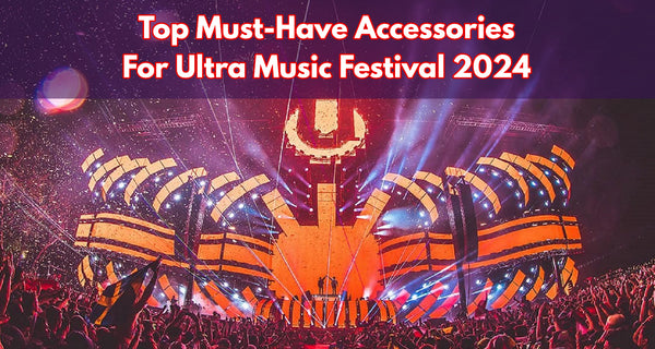 Top Must-Have Accessories For Ultra Music Festival 2024