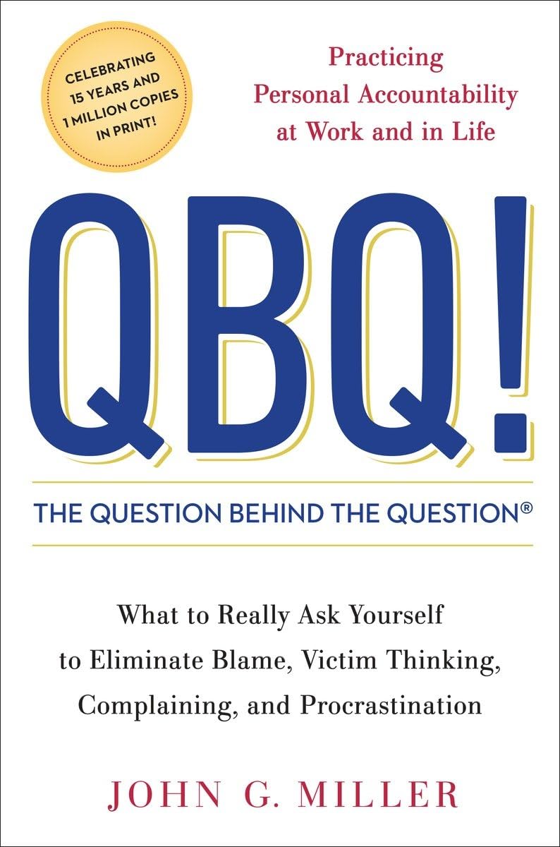 QBQ! The Question Behind the Question: Practicing Personal Accountability at Work and in Life - 4585