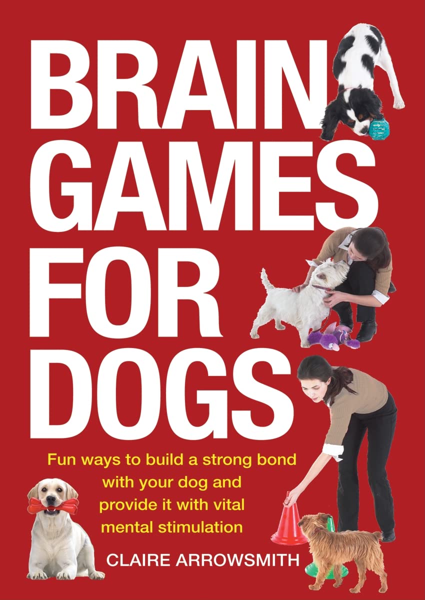 Brain Games for Dogs: Fun Ways to Build a Strong Bond with Your Dog and Provide It with Vital Mental Stimulation - 6829