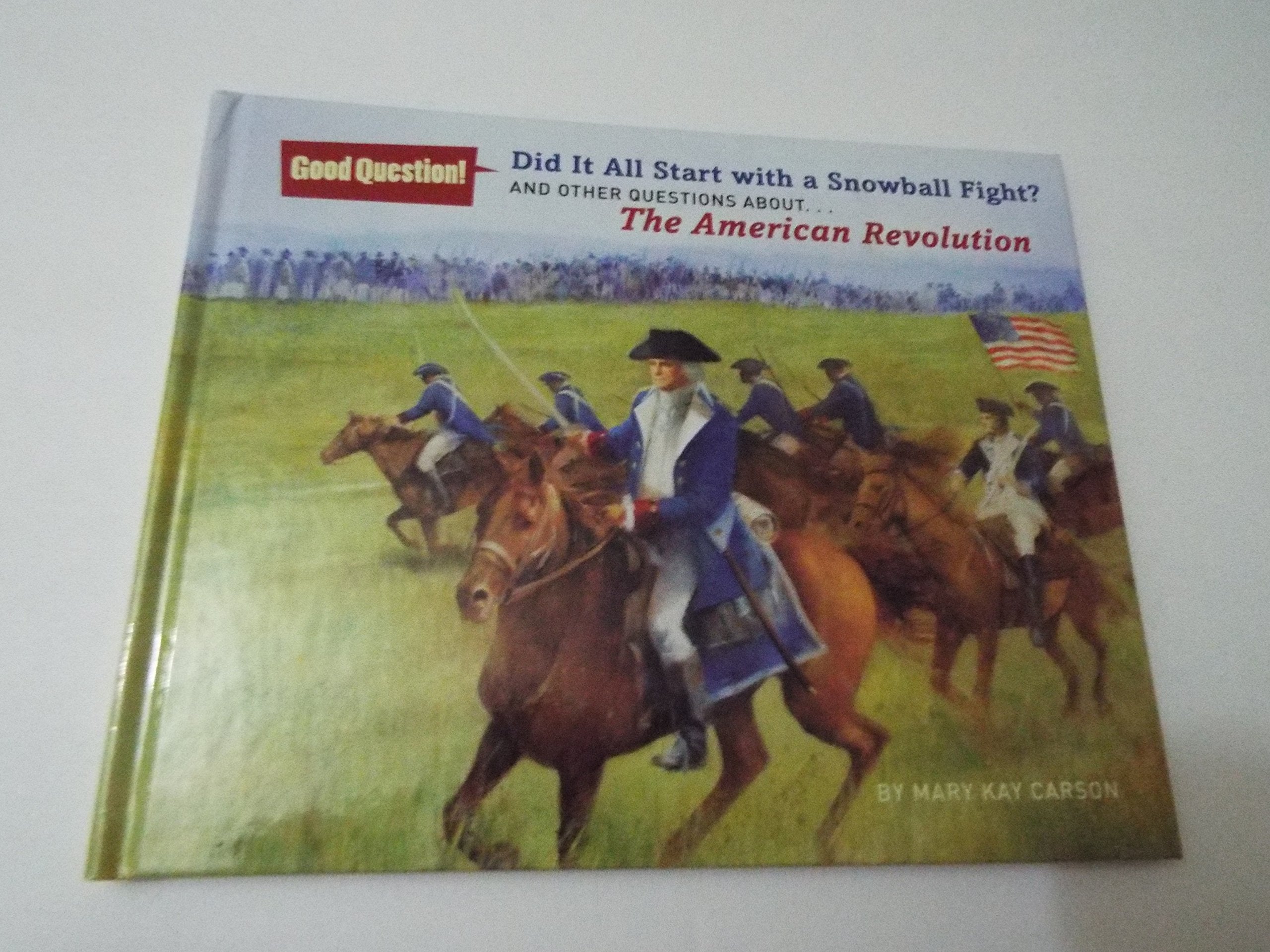 Did It All Start with a Snowball Fight?: And Other Questions About...The American Revolution (Good Question!) - 849