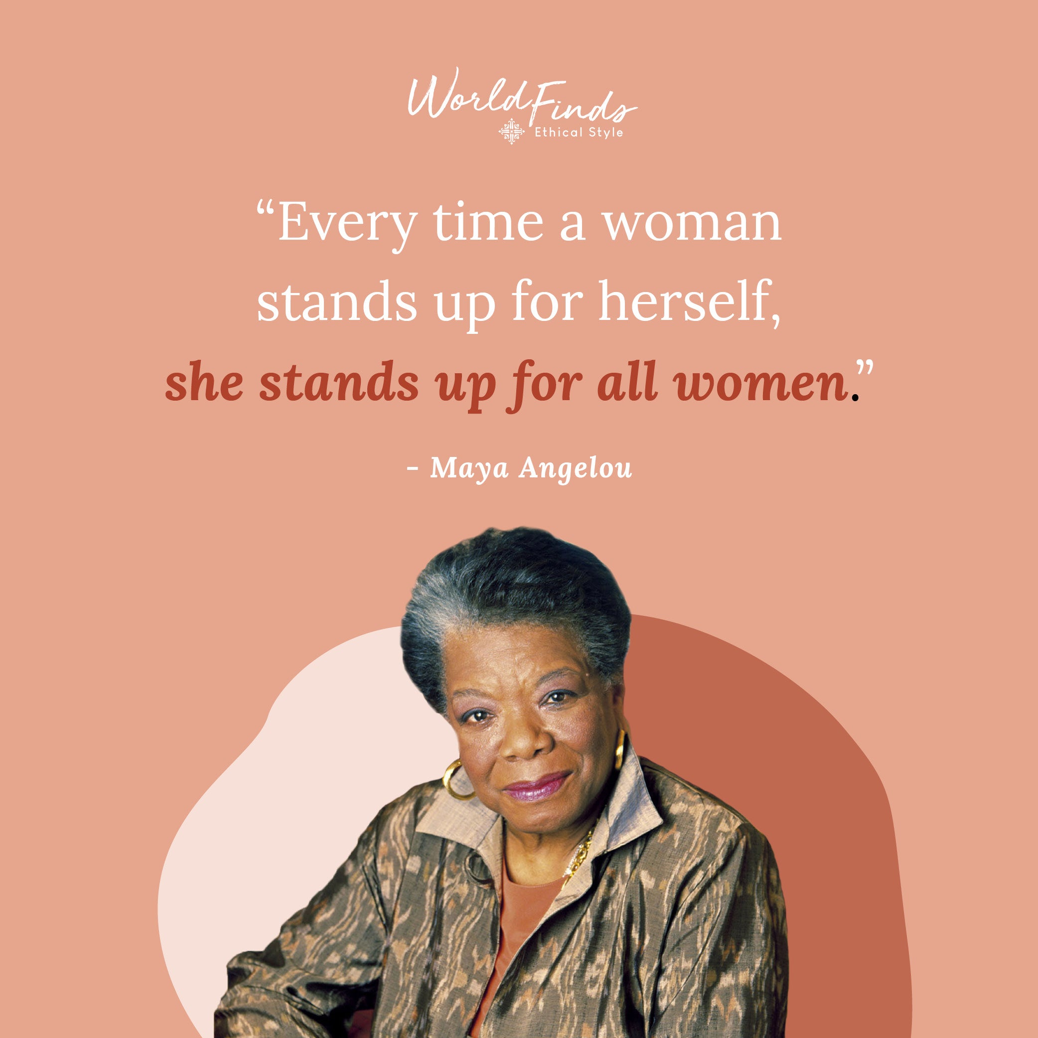 Quote from Maya Angelou, "Every time a woman stands up for herself, she stands up for all women."