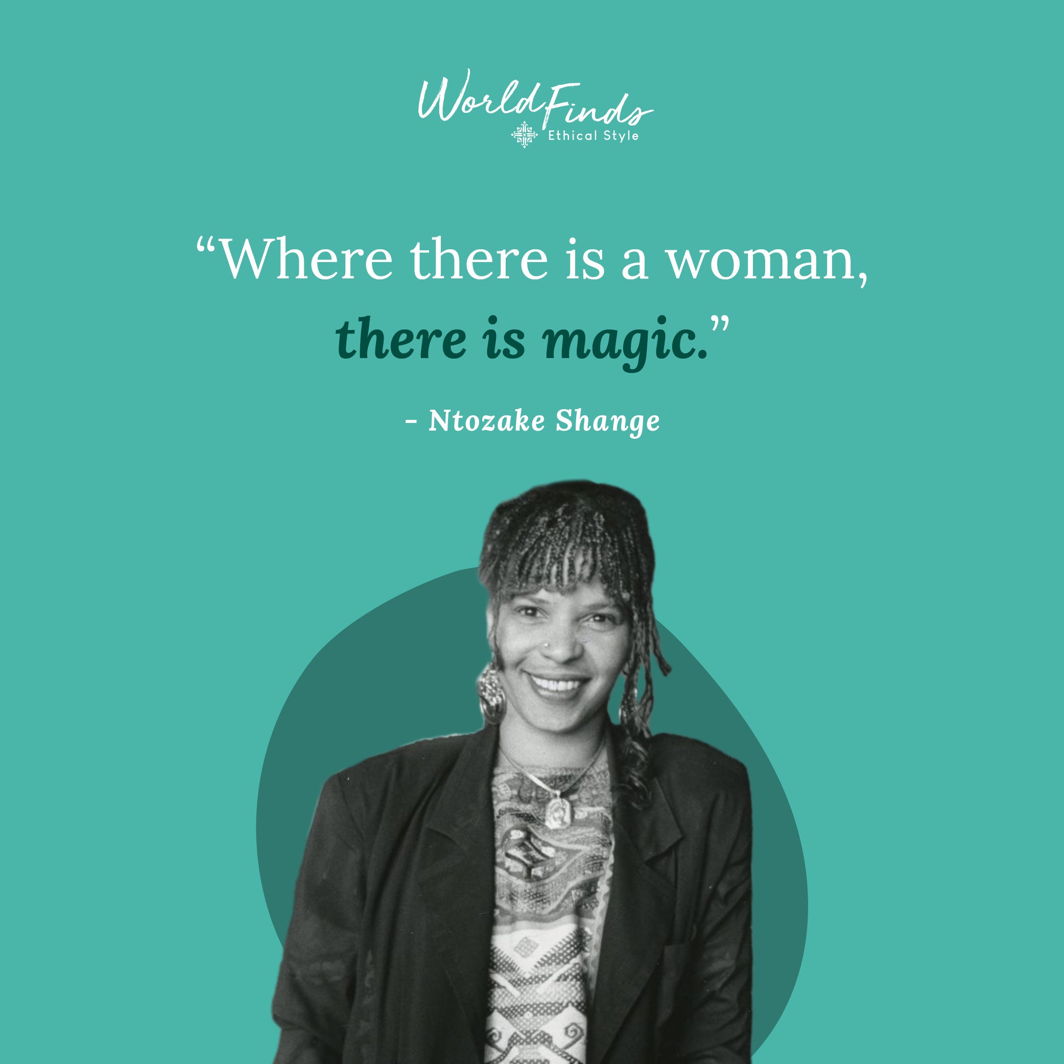 Quote from Ntozake Shange, "Where there is a woman, there is magic."