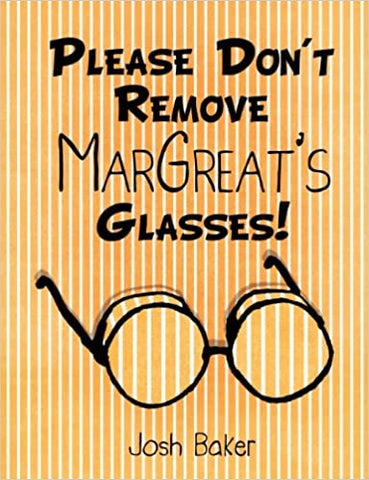 Please Don't Remove MarGreat's Glasses! by Josh Baker