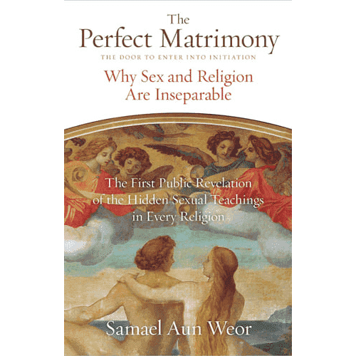 The Perfect Matrimony: The Door to Enter into Initition: Why Sex and Religion are Inseparable by Samael Aun Weor