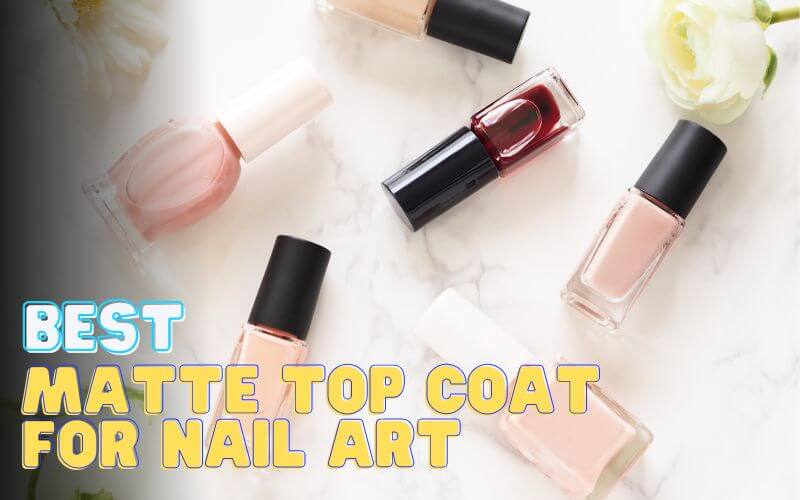 Best Matte Top Coats For Nail Art