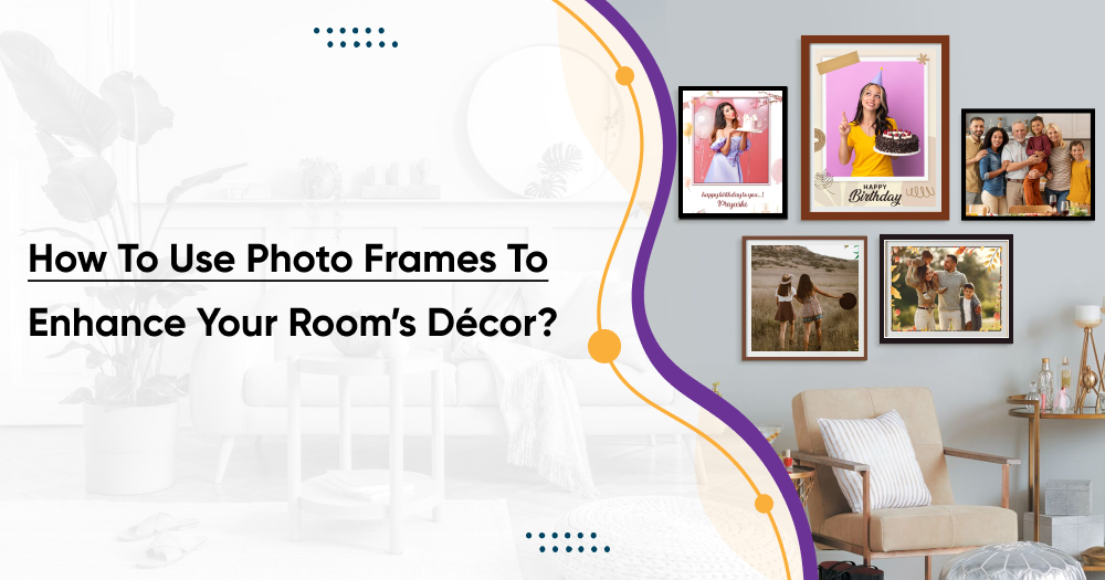 How to use photo frames to enhance your room’s décor?