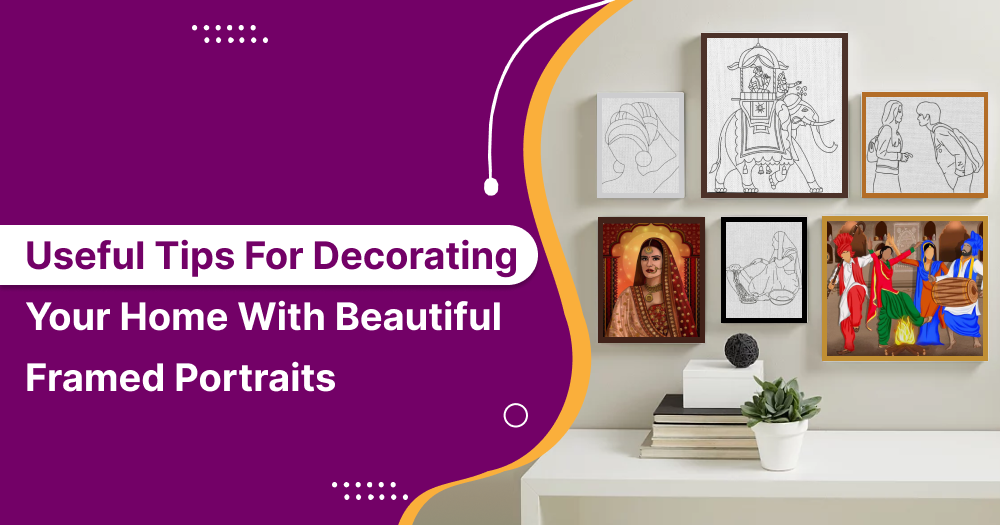 Useful Tips For Decorating Your Home With Beautiful Framed Portraits