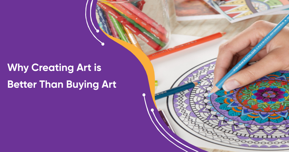 Why Creating Art is Better Than Buying Art