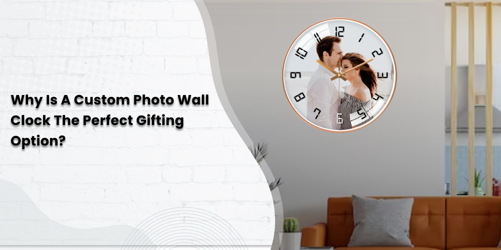 Why is a custom photo wall clock the perfect gifting option