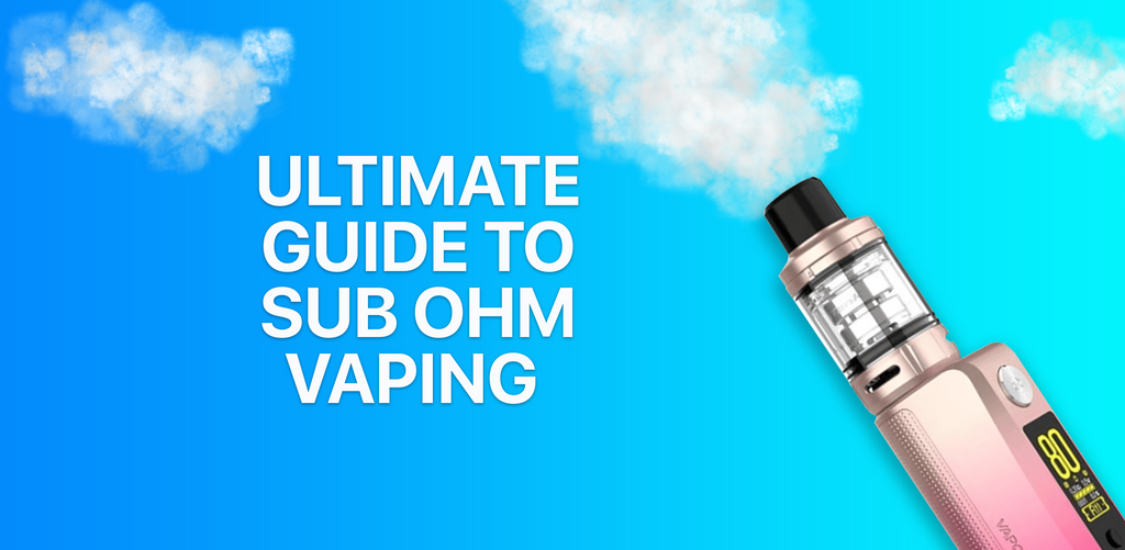 Ultimate Guide to Sub Ohm Vaping