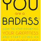 You Are a Badass: How to Stop Doubting Your Greatness and Start Living an Awesome Life
