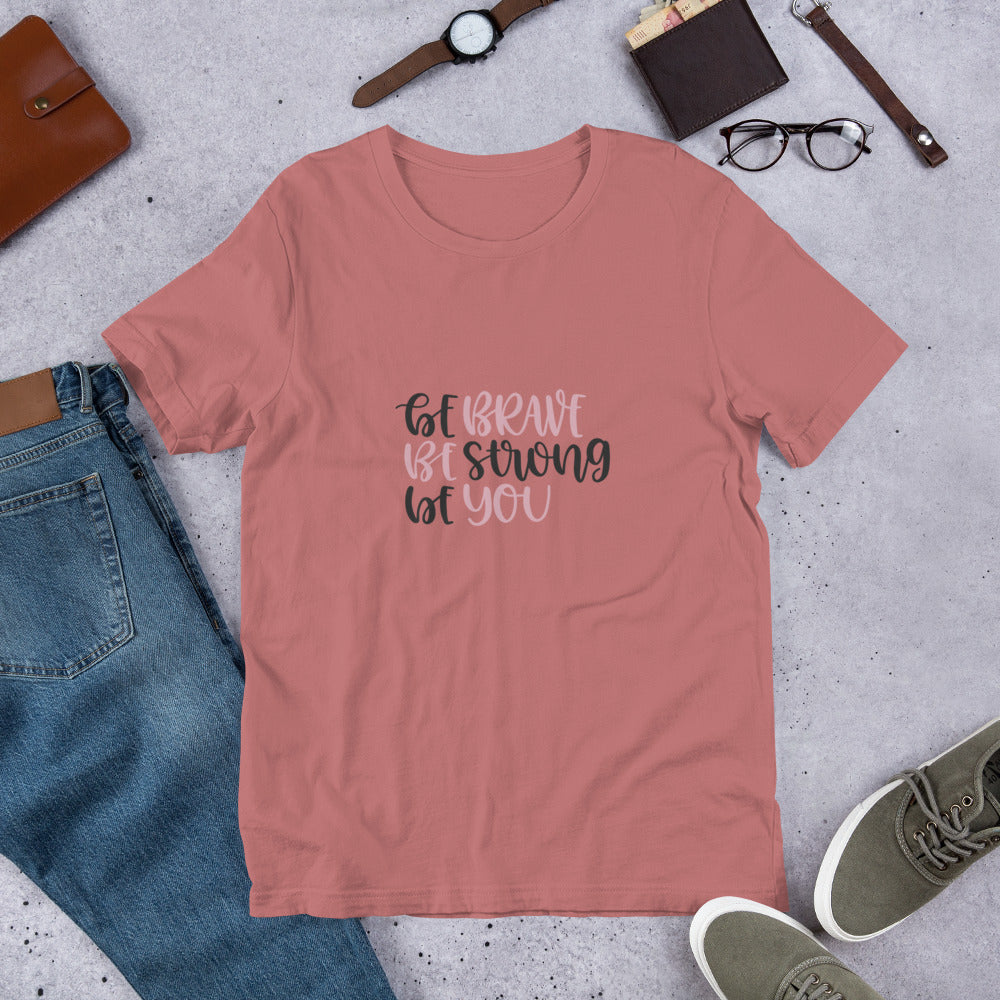 Be Brave, Be Strong, Be You t-shirt