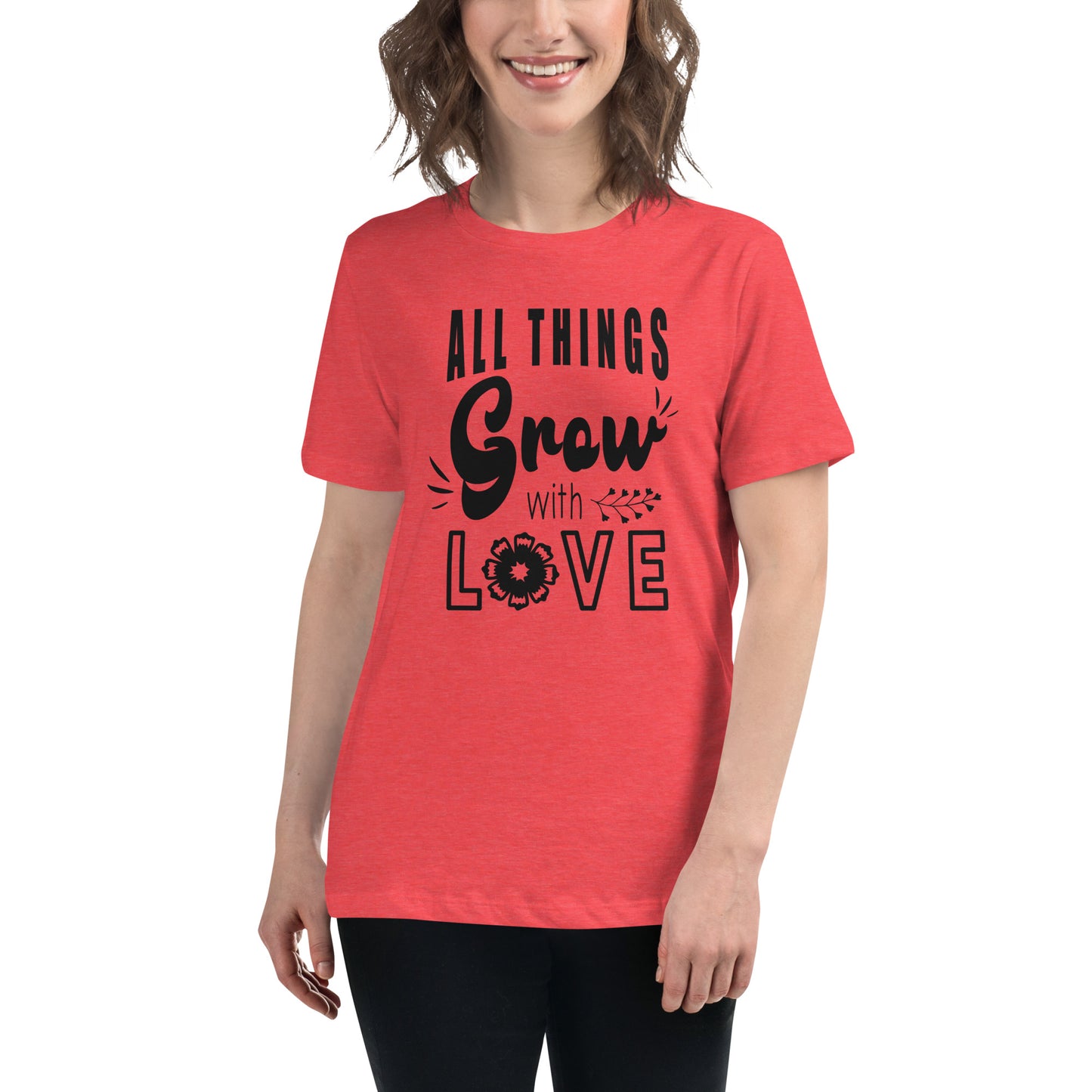 All Things Grow With Love Women's Relaxed T-Shirt