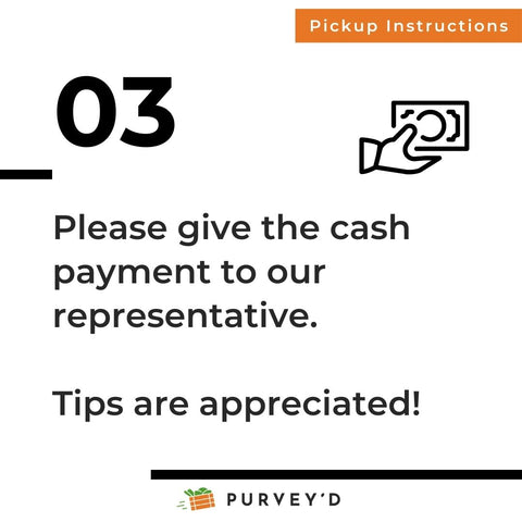 Pickup Instructions 3: Please give the cash payment to our representative.   Tips are appreciated!