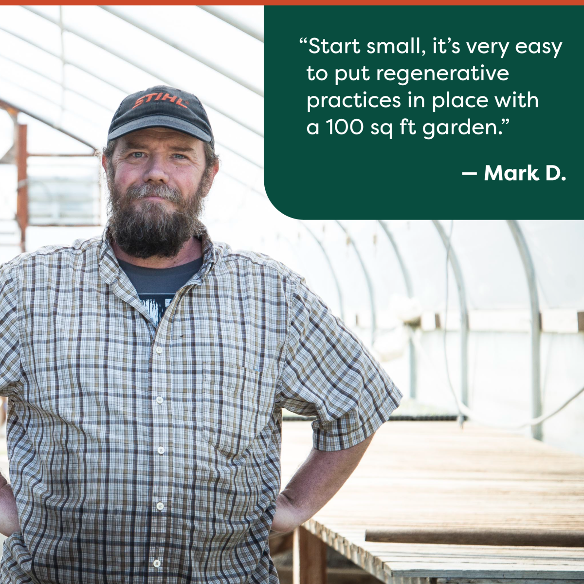 Start small, it’s very easy to put regenerative practices in place with a 100 sq ft garden. -Mark D.