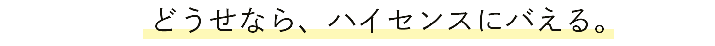 どうせなら、ハイセンスにバえる。