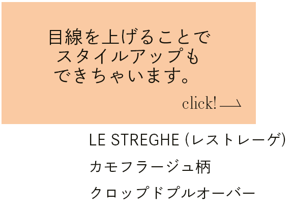 目線を上げることでスタイルアップもできちゃいます。 LE STREGHE (レストレーゲ) カモフラージュ柄クロップドプルオーバー