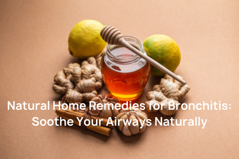 Natural Home Remedies for Bronchitis: Soothe Your Airways Naturally