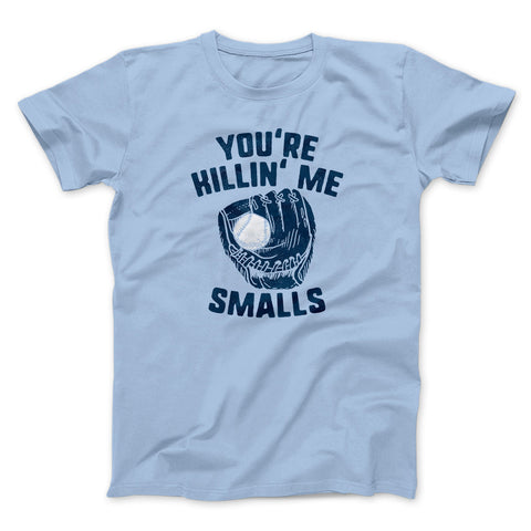 You're Killin' Me Smalls T-Shirt