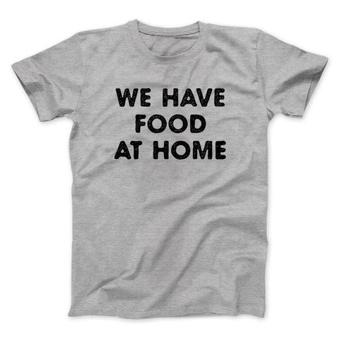 We Have Food At Home T-Shirt
