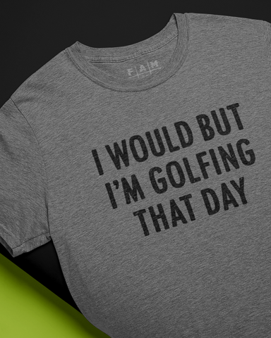 I Would But I'm Golfing That Day T-Shirt