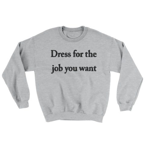 Dress For The Job You Want Sweatshirt