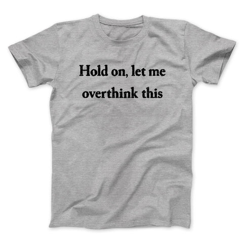 Hold On Let Me Overthink This T-Shirt