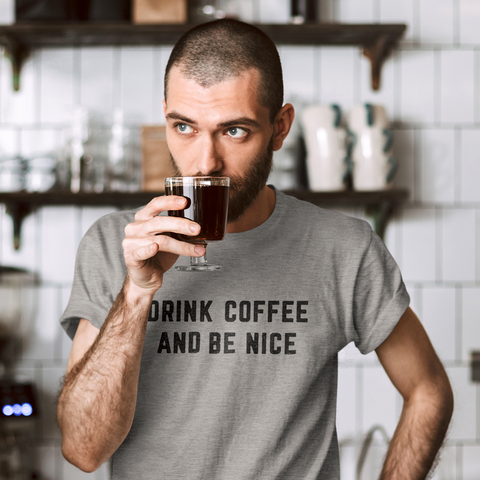 Drink Coffee and Be Nice T-Shirt