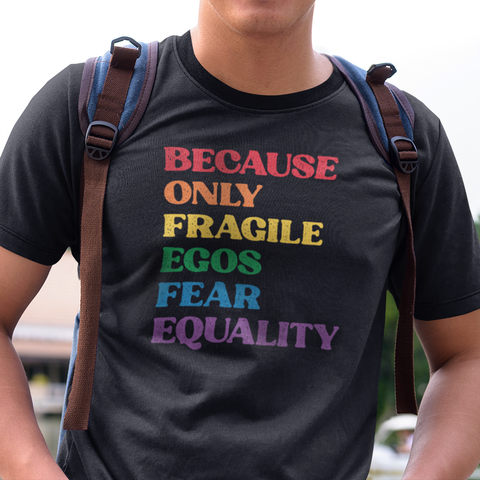 Because Only Fragile Egos Fear Equality T-Shirt