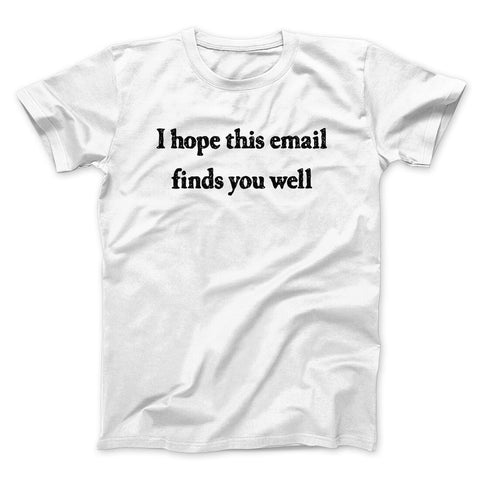 I Hope This Email Finds You Well T-Shirt