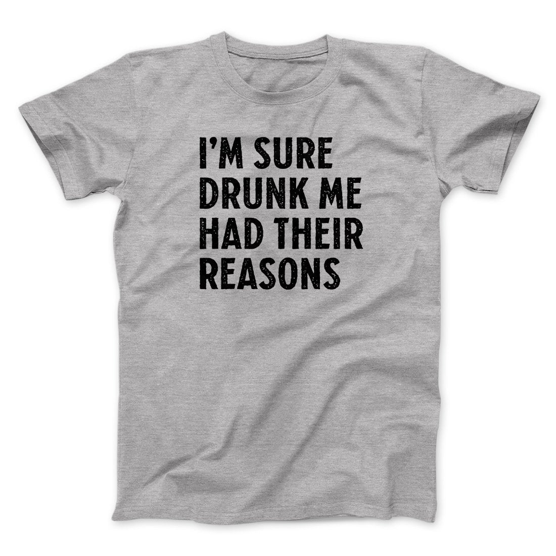 I'm Sure Drunk Me Had Their Reasons Men/Unisex T-Shirt