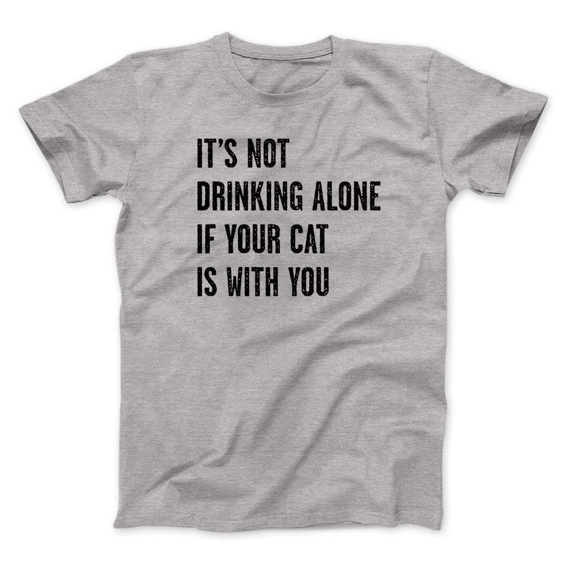 It's Not Drinking Alone If Your Cat Is With You Men/Unisex T-Shirt