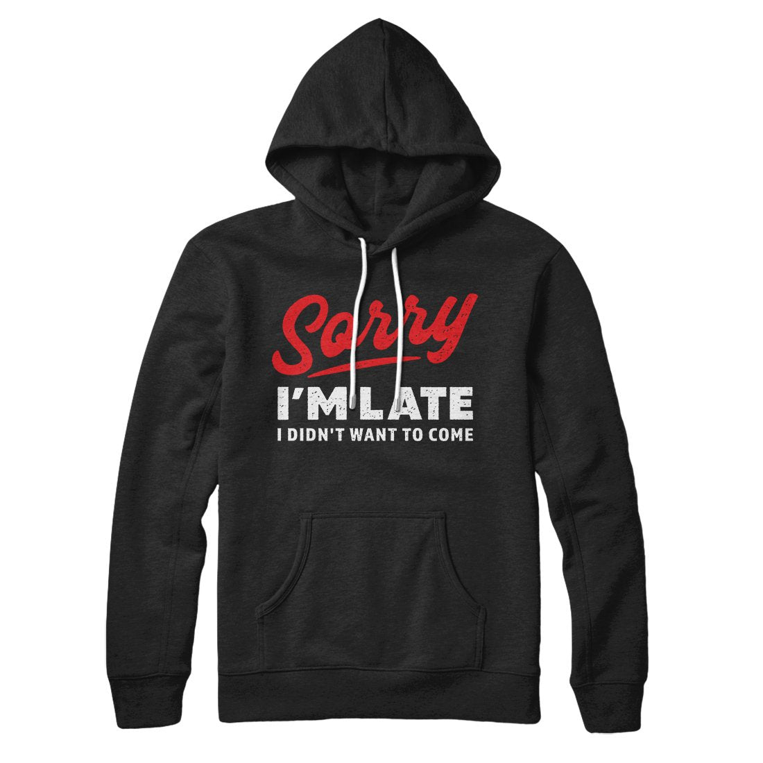 Sorry I'm Late I Didn't Want To Come Hoodie