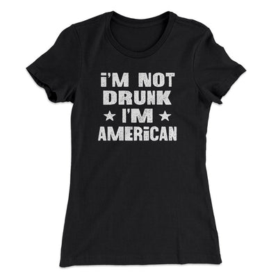 I'm Not Drunk I'm American Women's T-Shirt Black | Funny Shirt from Famous In Real Life