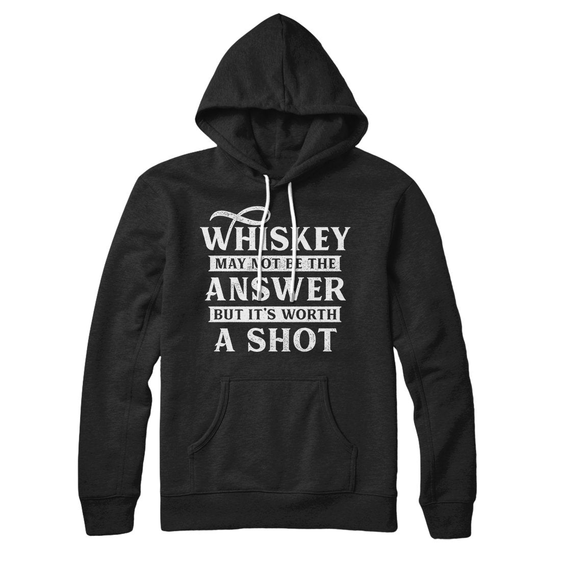 Whiskey May Not Be The Answer, But It's Worth A Shot Hoodie