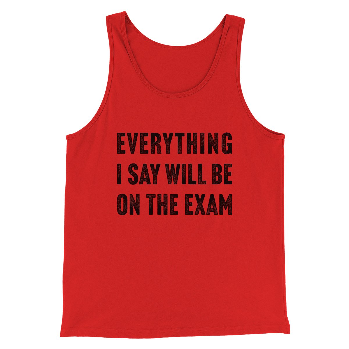 Everything I Say Will Be On The Exam Men/Unisex Tank