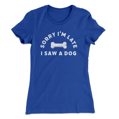 Sorry I'm Late I Saw A Dog Women's T-Shirt-Famous IRL Funny T-Shirts