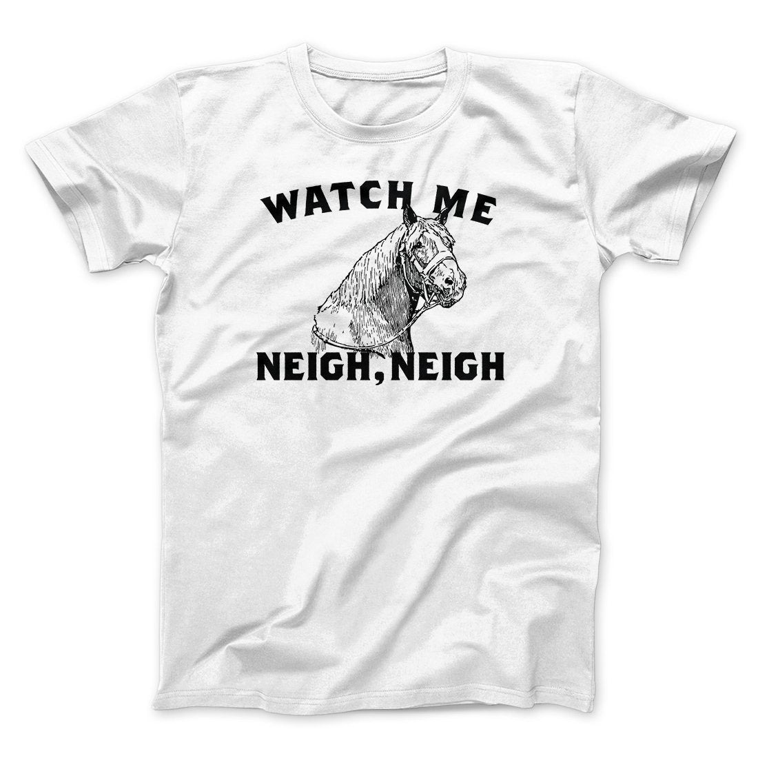 Watch Me Neigh Neigh Funny Men/Unisex T-Shirt