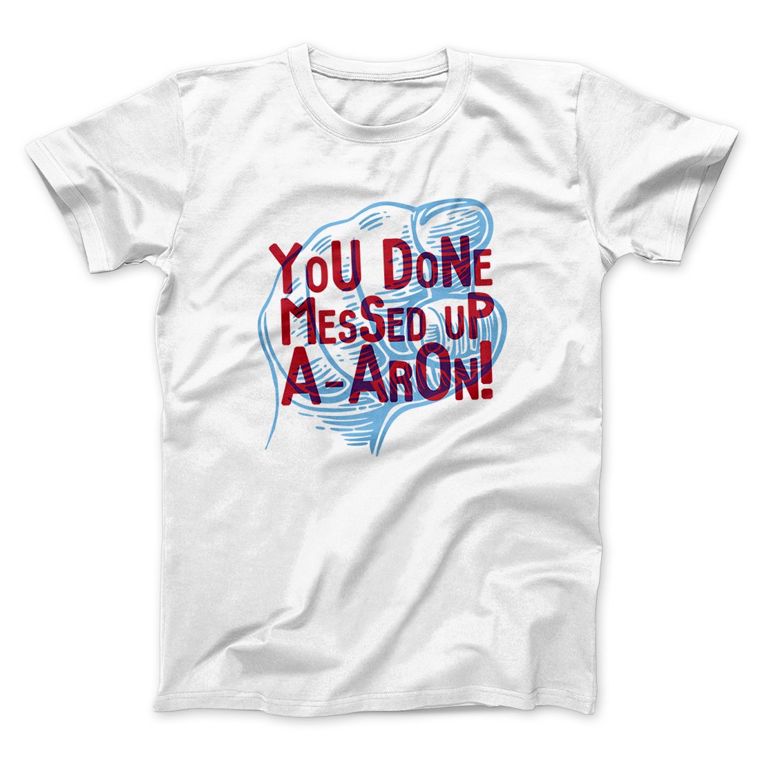 You Done Messed Up A-Aron! Men/Unisex T-Shirt