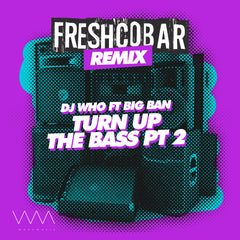 DJ Who feat. Big Ban - Turn up the Bass PT2 (Freshcobar Remix)