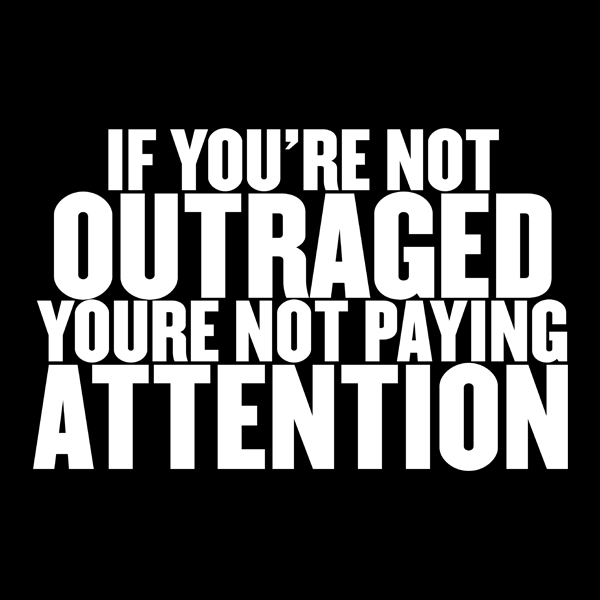 If You're Not Outraged You're Not Paying Attention T-Shirt ...